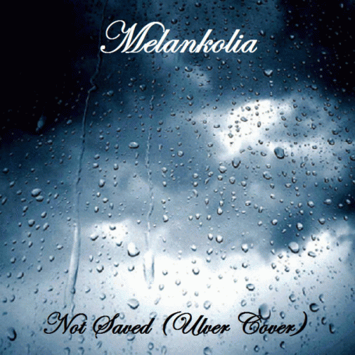 Melankolia : Not Saved (Ulver Cover)